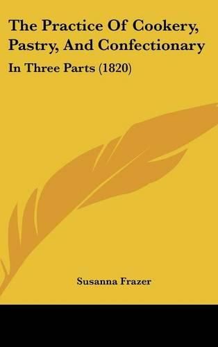 The Practice of Cookery, Pastry, and Confectionary: In Three Parts (1820)