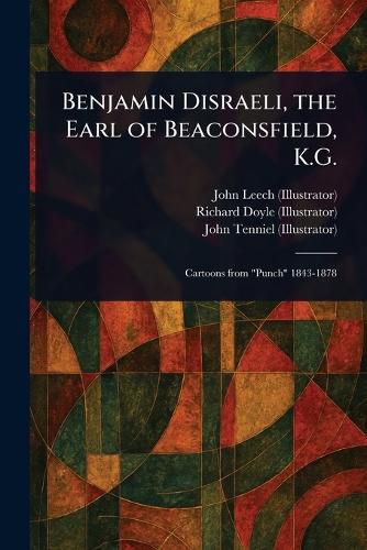Cover image for Benjamin Disraeli, the Earl of Beaconsfield, K.G.