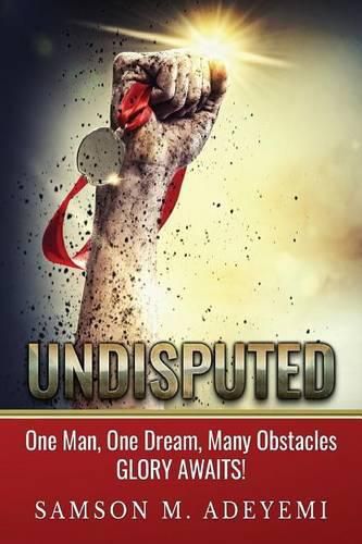 Cover image for Undisputed: One man, one dream, many obstacles. Glory Awaits!