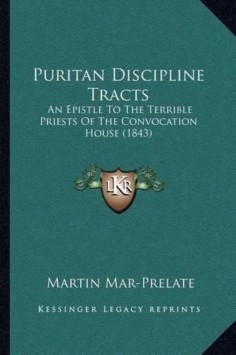 Cover image for Puritan Discipline Tracts: An Epistle to the Terrible Priests of the Convocation House (1843)