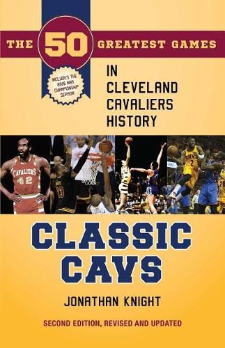 Classic Cavs: The 50 Greatest Games in Cleveland Cavaliers History