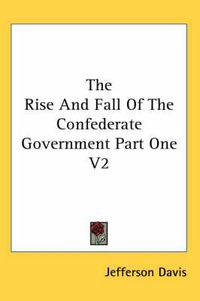 Cover image for The Rise And Fall Of The Confederate Government Part One V2