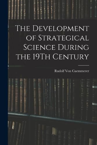 Cover image for The Development of Strategical Science During the 19Th Century