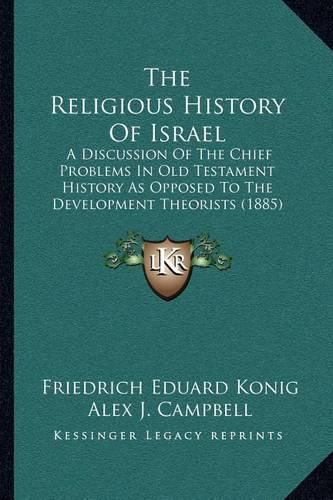 The Religious History of Israel: A Discussion of the Chief Problems in Old Testament History as Opposed to the Development Theorists (1885)