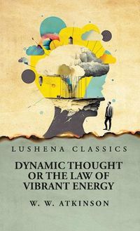 Cover image for Dynamic Thought or the Law of Vibrant Energy