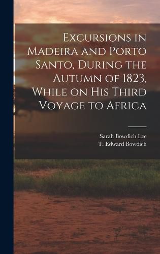 Cover image for Excursions in Madeira and Porto Santo, During the Autumn of 1823, While on his Third Voyage to Africa