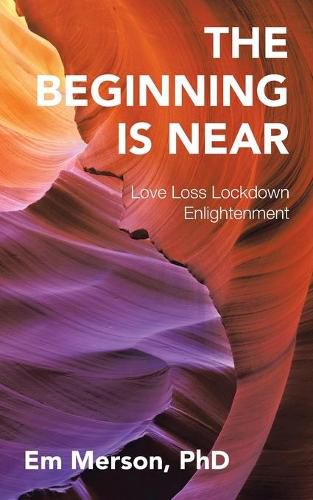 Cover image for The Beginning Is Near: Love Loss Lockdown Enlightenment