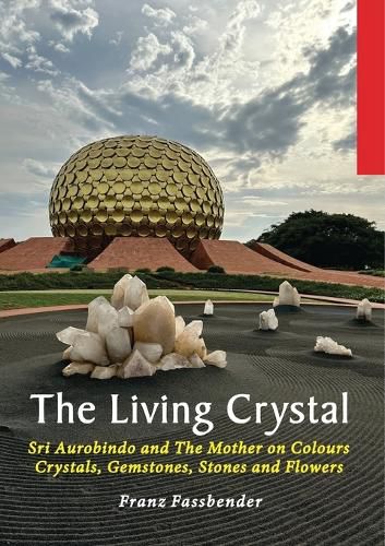 Cover image for The Living Crystal: Sri Aurobindo and The Mother on Colours, Crystals, Gemstones, Stones and Flowers