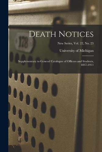 Cover image for Death Notices: Supplementary to General Catalogue of Officers and Students, 1837-1911; New Series, Vol. 22, No. 23