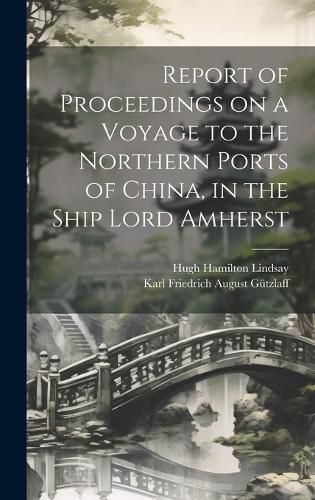 Cover image for Report of Proceedings on a Voyage to the Northern Ports of China, in the Ship Lord Amherst