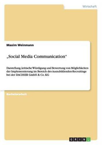 Cover image for Social Media Communication: Darstellung, kritische Wurdigung und Bewertung von Moeglichkeiten der Implementierung im Bereich des Auszubildenden-Recruitings bei der DACHSER GmbH & Co. KG