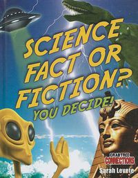 Cover image for Science Fact or Fiction? You Decide!
