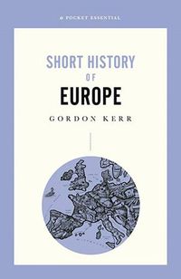 Cover image for A Pocket Essential Short History of Europe: From Charlemagne to the Treaty of Lisbon
