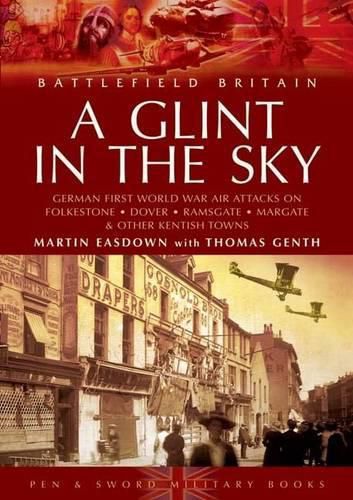 Cover image for A Glint in the Sky: German Air Attacks on Folkestone, Dover, Ramsgate, Margate