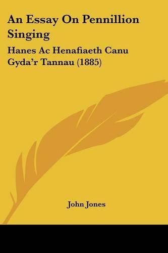 An Essay on Pennillion Singing: Hanes AC Henafiaeth Canu Gyda'r Tannau (1885)