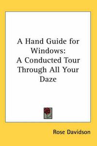 Cover image for A Hand Guide for Windows: A Conducted Tour Through All Your Daze