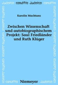Cover image for Zwischen Wissenschaft und autobiographischem Projekt: Saul Friedlander und Ruth Kluger