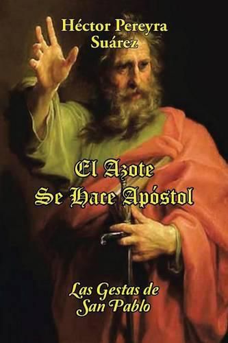 Cover image for El Azote Se Hace Apostol: Las Gestas de San Pablo