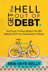 Cover image for Get the Hell Out of Debt: The Proven 3-Phase Method That Will Radically Shift Your Relationship to Money