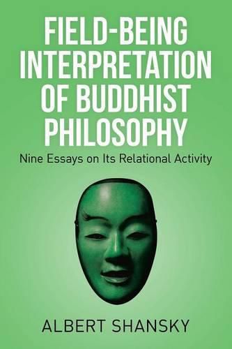 Cover image for Field-Being Interpretation of Buddhist Philosophy: Nine Essays on Its Relational Activity