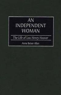 Cover image for An Independent Woman: The Life of Lou Henry Hoover