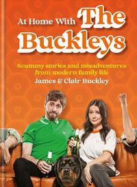 Cover image for At Home With The Buckleys: Scummy stories and misadventures from modern family life