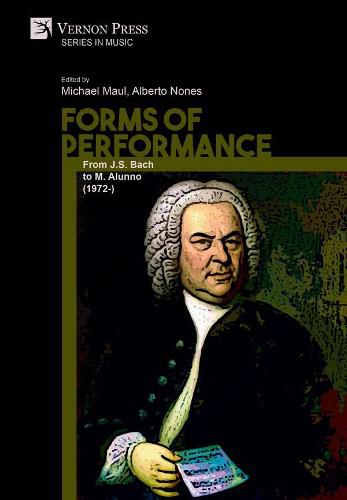 Forms of Performance: From J.S. Bach to M. Alunno (1972-)