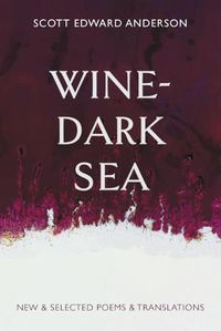 Cover image for Wine-Dark Sea: New & Selected Poems & Translations