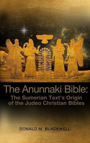 Cover image for The Anunnaki Bible: The Sumerian Text's Origin of the Judeo Christian Bibles
