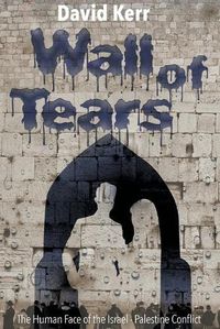 Cover image for Wall of Tears: The Human Face of the Israel-Palestine Conflict