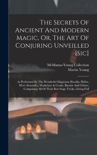 The Secrets Of Ancient And Modern Magic, Or, The Art Of Conjuring Unveilled [sic]