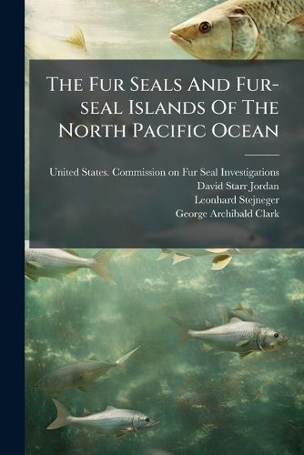 Cover image for The Fur Seals And Fur-seal Islands Of The North Pacific Ocean
