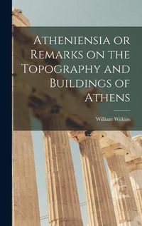 Cover image for Atheniensia or Remarks on the Topography and Buildings of Athens