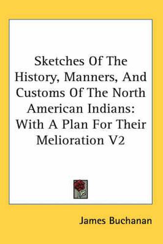 Cover image for Sketches of the History, Manners, and Customs of the North American Indians: With a Plan for Their Melioration V2