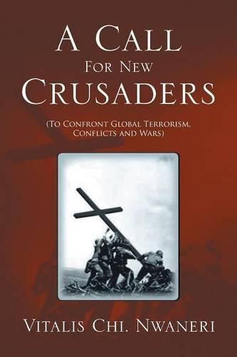 Cover image for A Call For New Crusaders: To Confront Global Terrorism, Conflicts and Wars