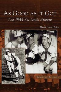 Cover image for As Good as It Got: The 1944 St. Louis Browns