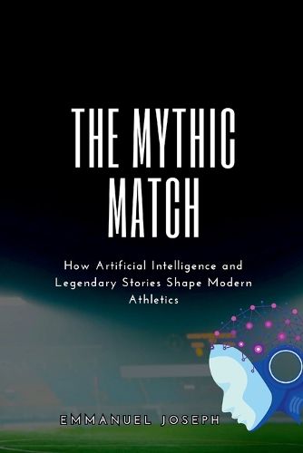 Cover image for The Mythic Match, How Artificial Intelligence and Legendary Stories Shape Modern Athletics