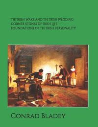 Cover image for The Irish Wake and the Iirish Wedding Corner Stones of Irish Life Foundations of the Irish Personality a Guide for Preparation and Understanding