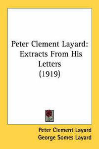 Cover image for Peter Clement Layard: Extracts from His Letters (1919)