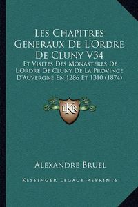 Cover image for Les Chapitres Generaux de L'Ordre de Cluny V34: Et Visites Des Monasteres de L'Ordre de Cluny de La Province D'Auvergne En 1286 Et 1310 (1874)