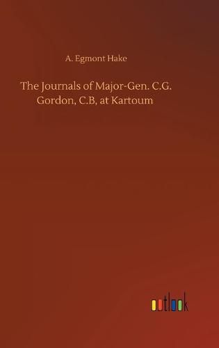 Cover image for The Journals of Major-Gen. C.G. Gordon, C.B, at Kartoum