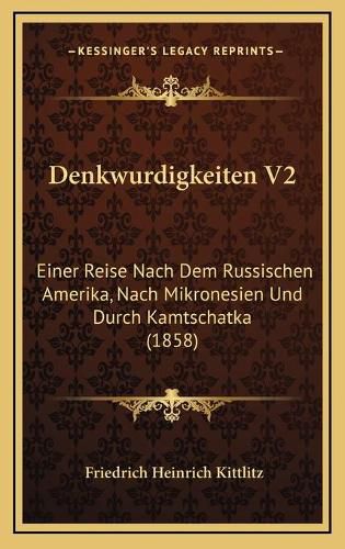 Denkwurdigkeiten V2: Einer Reise Nach Dem Russischen Amerika, Nach Mikronesien Und Durch Kamtschatka (1858)