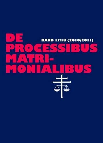 Cover image for de Processibus Matrimonialibus: Fachzeitschrift Zu Fragen Des Kanonischen Ehe- Und Prozessrechtes, Band 17/18 (2010/2011)