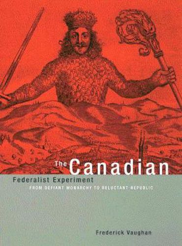 Cover image for The Canadian Federalist Experiment: From Defiant Monarchy to Reluctant Republic