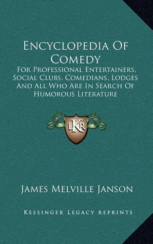 Encyclopedia of Comedy: For Professional Entertainers, Social Clubs, Comedians, Lodges and All Who Are in Search of Humorous Literature