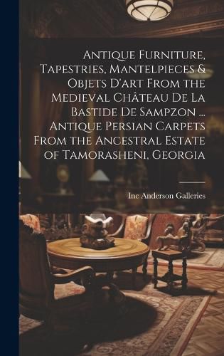 Antique Furniture, Tapestries, Mantelpieces & Objets D'art From the Medieval Chateau De La Bastide De Sampzon ... Antique Persian Carpets From the Ancestral Estate of Tamorasheni, Georgia