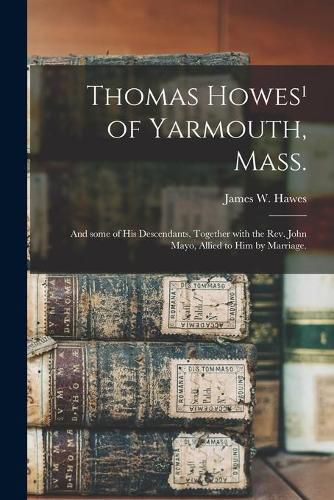 Thomas Howes(1) of Yarmouth, Mass.: and Some of His Descendants, Together With the Rev. John Mayo, Allied to Him by Marriage.