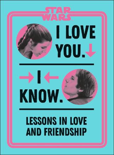 Cover image for Star Wars I Love You. I Know.: Lessons in Love and Friendship