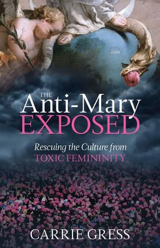 Cover image for The Anti-Mary Exposed: Rescuing the Culture from Toxic Femininity