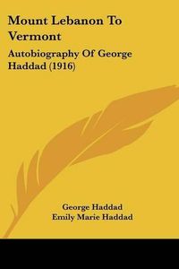 Cover image for Mount Lebanon to Vermont: Autobiography of George Haddad (1916)